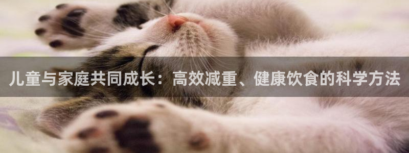 九游体育官网下载平台注册要钱吗：儿童与家庭共同成长：高效减重