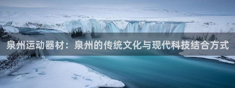 九游体育官网下载平台是正规平台吗：泉州运动器材：泉州的传统文