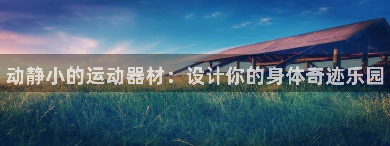九游体育官网下载招商电话号码是多少啊：动静小的运动器材：设计