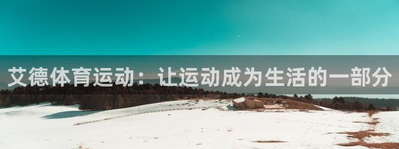 菲律宾ug环球官网：艾德体育运动：让运动成为生活的一部分