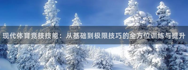 ug环球官网注册：现代体育竞技技能：从基础到极限技巧的全方位训练与提升