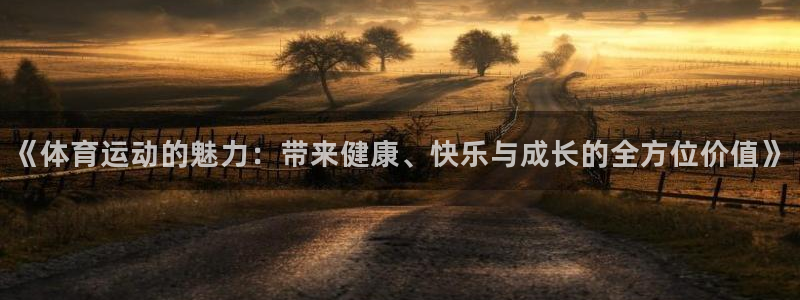 ug环球官网：《体育运动的魅力：带来健康、快乐与成长的全方位价值》