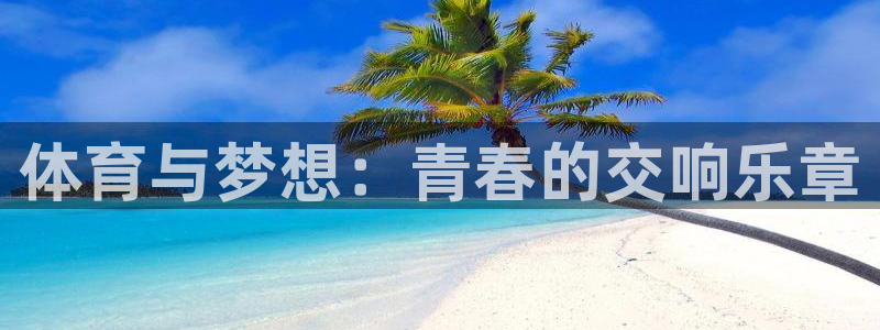 ug环球官网登录入口：体育与梦想：青春的交响乐章